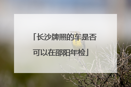 长沙牌照的车是否可以在邵阳年检