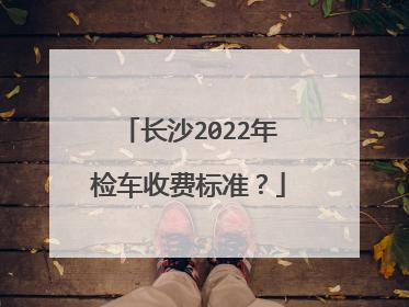 长沙2022年检车收费标准？