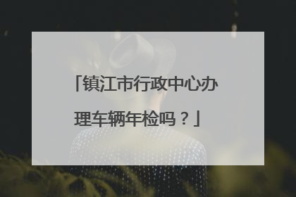 镇江市行政中心办理车辆年检吗？