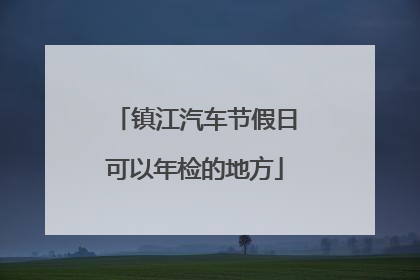 镇江汽车节假日可以年检的地方