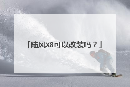 陆风X8可以改装吗？