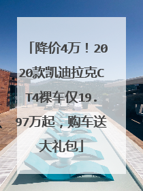 降价4万！2020款凯迪拉克CT4裸车仅19.97万起，购车送大礼包