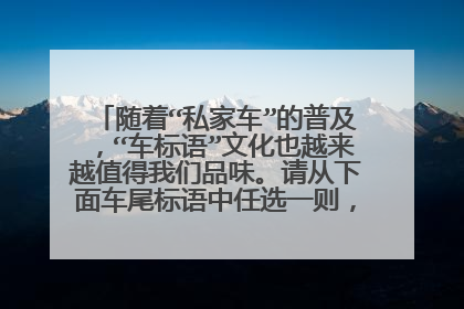 随着“私家车”的普及，“车标语”文化也越来越值得我们品味。请从下面车尾标语中任选一则，写一段鉴赏性