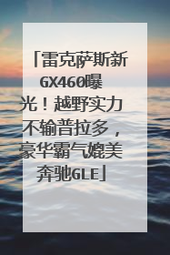 雷克萨斯新GX460曝光！越野实力不输普拉多，豪华霸气媲美奔驰GLE