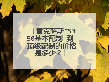 雷克萨斯ES350基本配制 到 顶级配制的价格是多少？