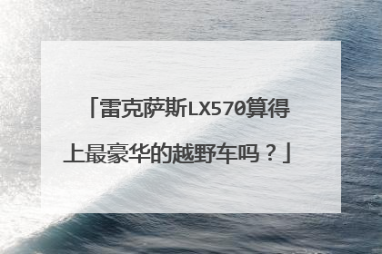雷克萨斯LX570算得上最豪华的越野车吗？