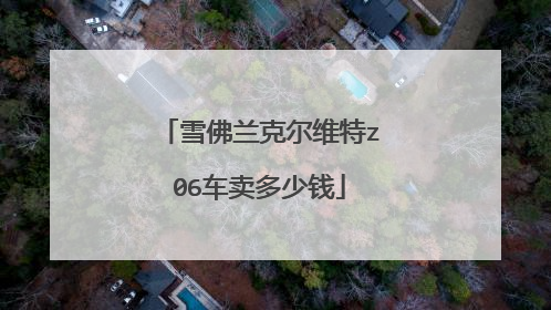 雪佛兰克尔维特z06车卖多少钱