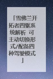 雪佛兰开拓者四驱系统解析 可主动切换形式/配备四种驾驶模式