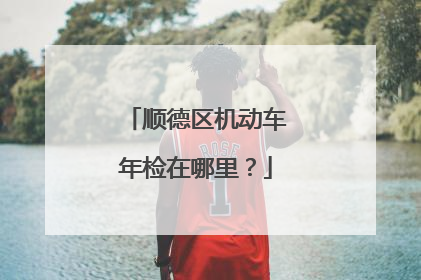 顺德区机动车年检在哪里？