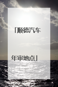顺德汽车年审地点