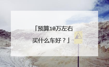 预算10万左右买什么车好？