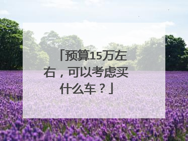 预算15万左右，可以考虑买什么车？