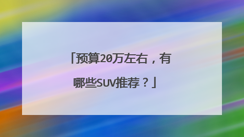 预算20万左右，有哪些SUV推荐？