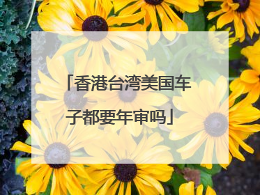 香港台湾美国车子都要年审吗