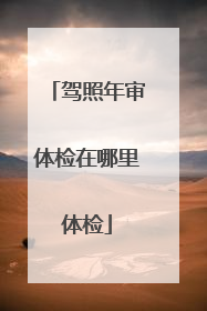 驾照年审体检在哪里体检