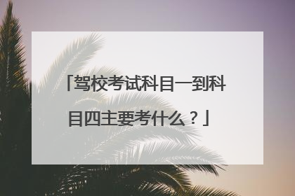 驾校考试科目一到科目四主要考什么？