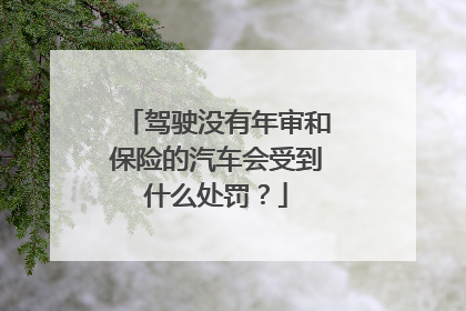 驾驶没有年审和保险的汽车会受到什么处罚？