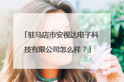 驻马店市安视达电子科技有限公司怎么样？