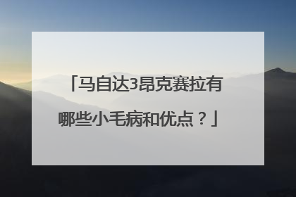 马自达3昂克赛拉有哪些小毛病和优点？