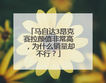马自达3昂克赛拉颜值非常高，为什么销量却不行？