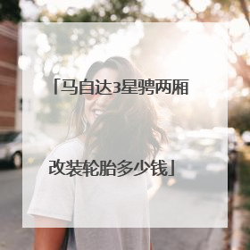 马自达3星骋两厢改装轮胎多少钱