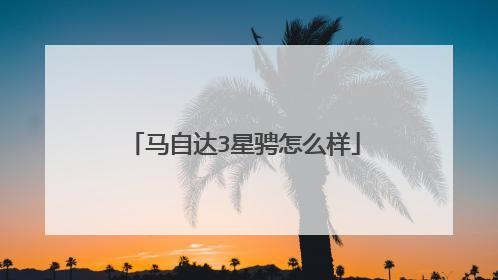 马自达3星骋怎么样