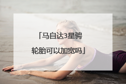 马自达3星骋 轮胎可以加宽吗