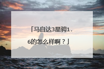 马自达3星骋1.6的怎么样啊？
