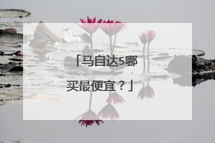 马自达5哪买最便宜？
