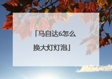 马自达6怎么换大灯灯泡