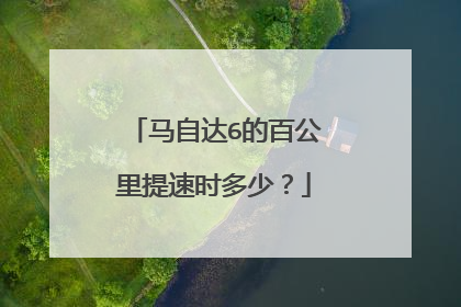 马自达6的百公里提速时多少？