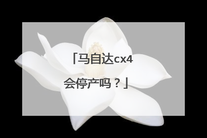 马自达cx4会停产吗？