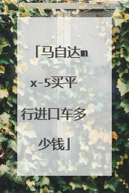 马自达mx-5买平行进口车多少钱