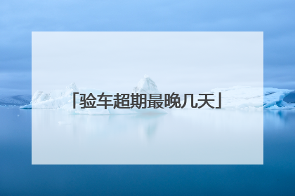 验车超期最晚几天
