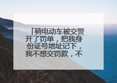 骑电动车被交警开了罚单，把我身份证号地址记下，我不想交罚款，不交罚款对我以后有没有影响？