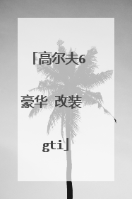 高尔夫6 豪华 改装 gti