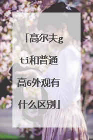 高尔夫gti和普通高6外观有什么区别