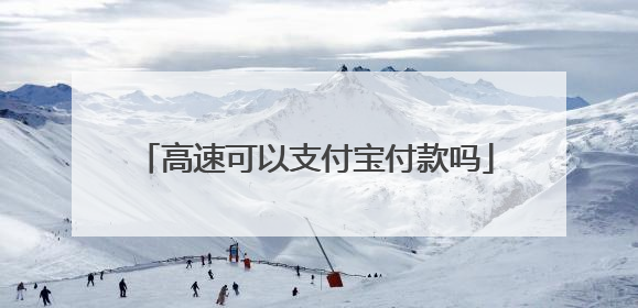 高速可以支付宝付款吗