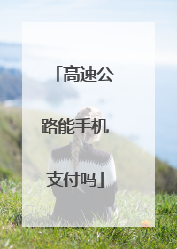 高速公路能手机支付吗