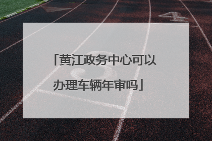 黄江政务中心可以办理车辆年审吗
