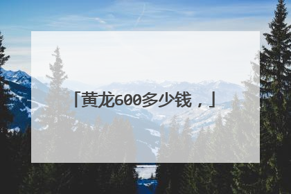 黄龙600多少钱，