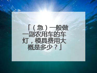 （急）一般做一副农用车的车灯，模具费用大概是多少？