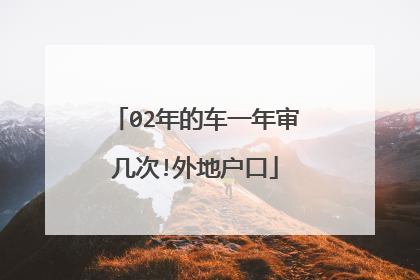 02年的车一年审几次!外地户口