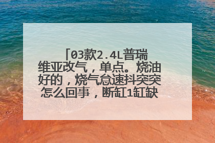 03款2.4L普瑞维亚改气，单点。烧油好的，烧气怠速抖突突怎么回事，断缸1缸缺缸。火花塞换了，点