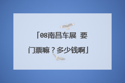 08南昌车展 要门票嘛？多少钱啊