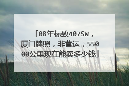 08年标致407SW，厦门牌照，非营运，55000公里现在能卖多少钱