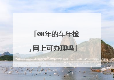 08年的车年检,网上可办理吗