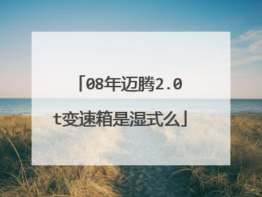 08年迈腾2.0t变速箱是湿式么
