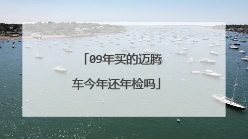 09年买的迈腾车今年还年检吗