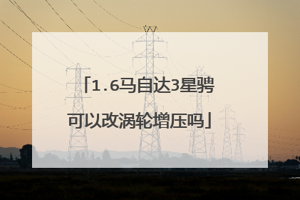 1.6马自达3星骋可以改涡轮增压吗
